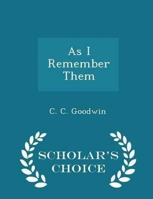 As I Remember Them - Scholar's Choice Edition - C C Goodw...