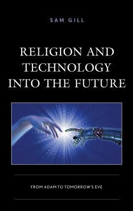 Religion And Technology Into The Future : From Adam To To...