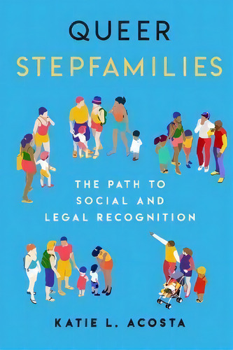 Queer Stepfamilies : The Path To Social And Legal Recognition, De Katie L. Acosta. Editorial New York University Press, Tapa Blanda En Inglés
