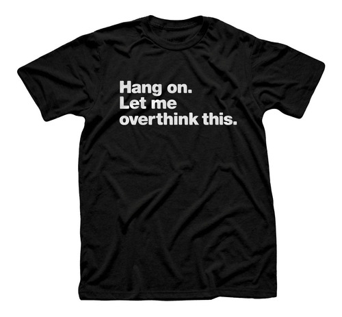 Remera Algodón Unisex Hang On Let Me Overthink This