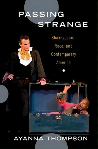Passing Strange: Shakespeare, Race, And Contemporary America, De Ayanna Thompson., Vol. 1. Editorial Oxford University Press Inc, Tapa Blanda En Inglés