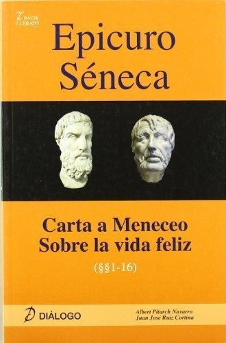 Epicuro, Carta A Meneceo:séneca, Sobre La Vida Feliz