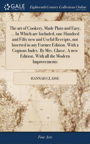 The Art Of Cookery, Made Plain And Easy; ... In Which Are Included, One Hundred And Fifty New And..., De Glasse, Hannah. Editorial Gale Ecco Print Ed, Tapa Dura En Inglés
