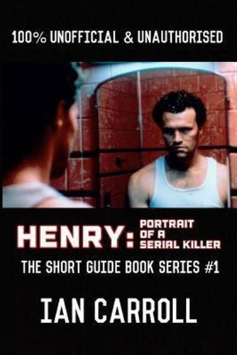 Henry : Portrait Of A Serial Killer (b&w): The Short Guid...