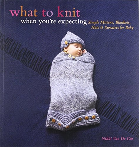 What To Knit When Youre Expecting Simple Mittens, Blankets, 
