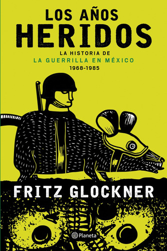 Los años heridos, de Glockner, Fritz. Serie Ensayo Editorial Planeta México, tapa blanda en español, 2019