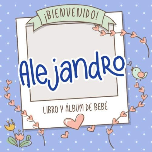 Libro: ¡bienvenido Alejandro! Libro Y Álbum De Bebé: Libro D