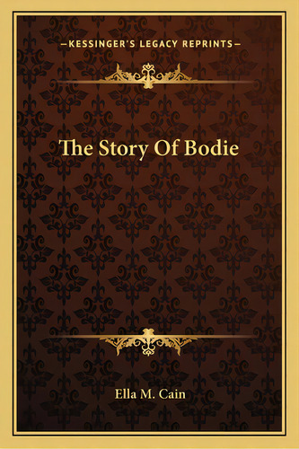 The Story Of Bodie, De Cain, Ella M.. Editorial Kessinger Pub Llc, Tapa Blanda En Inglés