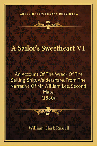 A Sailor's Sweetheart V1: An Account Of The Wreck Of The Sailing Ship, Waldershare, From The Narr..., De Russell, William Clark. Editorial Kessinger Pub Llc, Tapa Blanda En Inglés