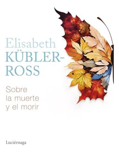Sobre La Muerte Y El Morir, De Elisabeth Kübler-ross. Editorial Luciernaga En Español