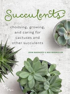 Succulents : Choosing, Growing, And Caring For Cactuses A...