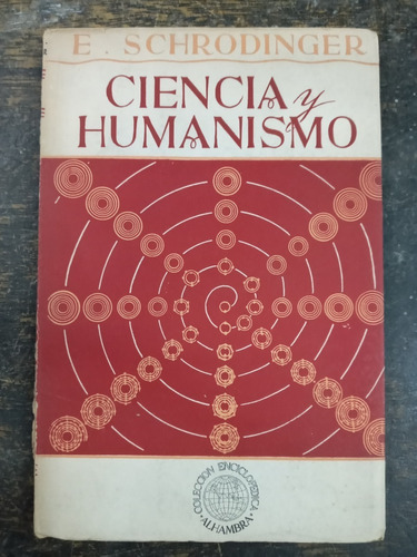 Ciencia Y Humanismo * Erwin Schrodinger * 1° Ed. 1954 *