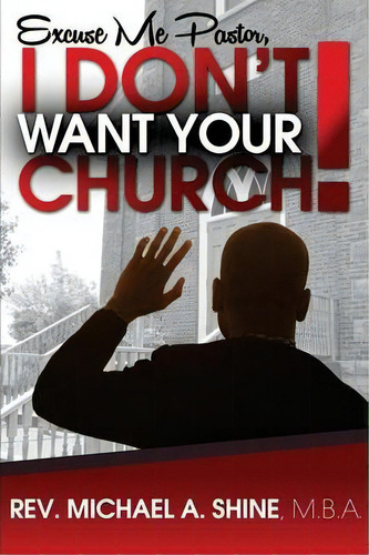 Excuse Me Pastor, I Don't Want Your Church!, De Rev Michael A Shine Mba. Editorial Outskirts Press, Tapa Blanda En Inglés
