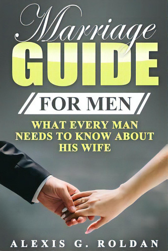 Marriage Guide For Men: What Every Man Needs To Know About His Wife, De Roldan, Alexis G.. Editorial Createspace, Tapa Blanda En Inglés