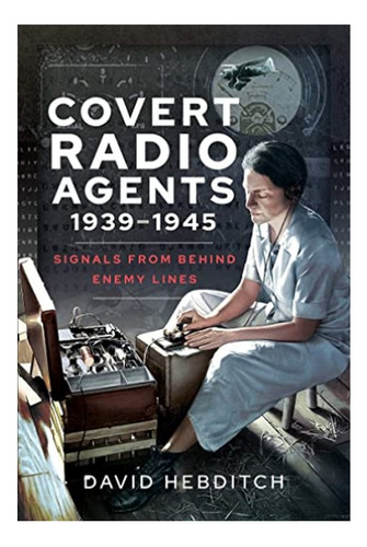 Covert Radio Agents, 1939-1945 - David Hebditch. Eb7