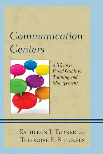 Communication Centers: A Theory-based Guide To Training And Management, De Turner, Kathleen J.. Editorial Lexington Books, Tapa Dura En Inglés