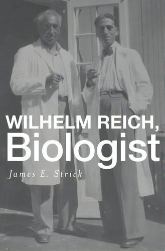 Wilhelm Reich, Biologist, De James E. Strick. Editorial Harvard University Press, Tapa Dura En Inglés