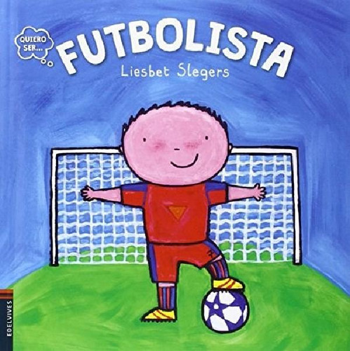 Libro - Futbolista (coleccion Quiero Ser) - Slegers Liesbet