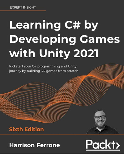 Learning C# By Developing Games With Unity 2021: Kickstart Y