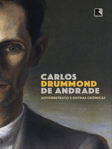 Autorretrato E Outras Crônicas, De Andrade, Carlos Drummond De. Editora Record, Capa Mole, Edição 1ª Edição - 2018 Em Português