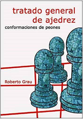 Tratado General De Ajedrez . Conformacion De Peones - Grau