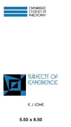 Cambridge Studies In Philosophy: Subjects Of Experience, De E. J. Lowe. Cambridge Studies In Philosophy, Vol. 1. Editorial Cambridge University Press, Tapa Blanda En Inglés