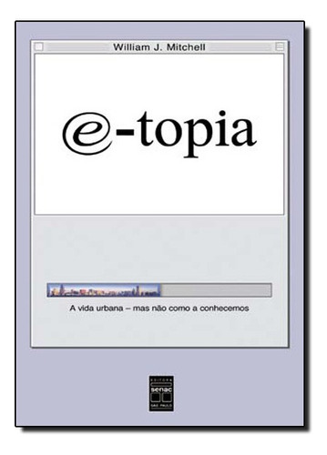 E-topia A Vida Urbana - Mas Nao Como A Conhecemos, De J.william Mitchell. Editora Senac Em Português