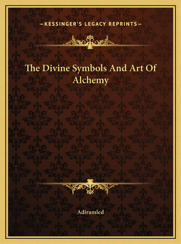 The Divine Symbols And Art Of Alchemy, De Adiramled. Editorial Kessinger Pub Llc, Tapa Dura En Inglés