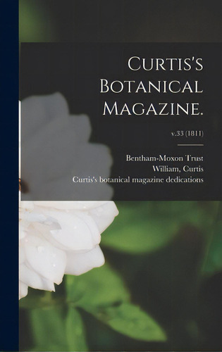 Curtis's Botanical Magazine.; V.33 (1811), De Bentham-moxon Trust. Editorial Legare Street Pr, Tapa Dura En Inglés
