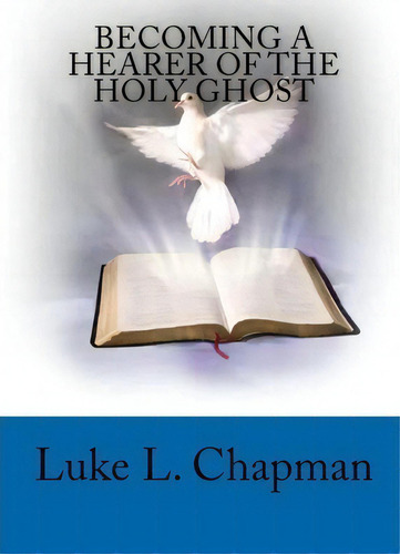 Becoming A Hearer Of The Holy Ghost, De Luke L Chapman., Vol. 1. Editorial Createspace Independent Publishing Platform, Tapa Blanda En Inglés