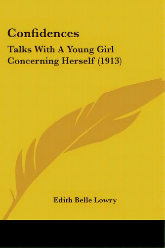 Confidences: Talks With A Young Girl Concerning Herself (1913), De Lowry, Edith Belle. Editorial Kessinger Pub Llc, Tapa Blanda En Inglés