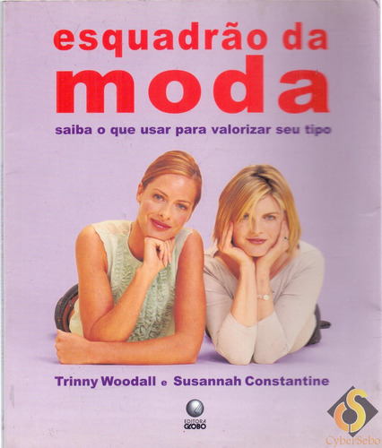 Esquadrão Da Moda - Saiba O Que Usar Para Valorizar Seu Tipo - Trinny Woodall; Susannah Constantine