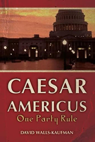 Caesar Americus: One Party Rule, De Walls-kaufman, David. Editorial Createspace Independent Publishing Platform, Tapa Blanda En Inglés