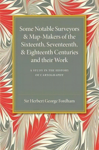 Some Notable Surveyors And Map-makers Of The Sixteenth, Seventeenth, And Eighteenth Centuries And..., De Sir Herbert George Fordham. Editorial Cambridge University Press, Tapa Blanda En Inglés