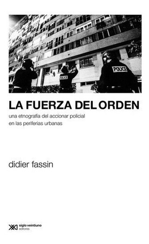 La Fuerza Del Orden - Didier Fassin - Siglo Xxi - Libro