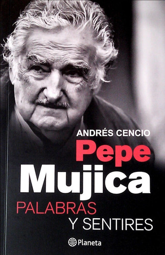 Libro: Pepe Mujica. Palabras Y Sentires / Andrés Cencio