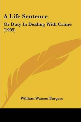 Libro A Life Sentence : Or Duty In Dealing With Crime (19...