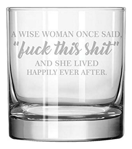 11 Oz Rocks Whiskey Highball A Wise Woman Once Said And She 