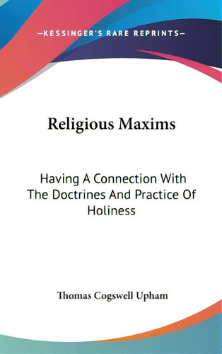 Religious Maxims: Having A Connection With The Doctrines And Practice Of Holiness, De Upham, Thomas Cogswell. Editorial Kessinger Pub Llc, Tapa Dura En Inglés