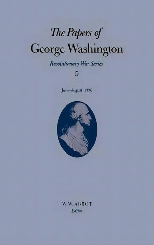 The Papers Of George Washington V.5; Revolutionary War Series;june-august 1776, De George Washington. Editorial University Virginia Press, Tapa Dura En Inglés