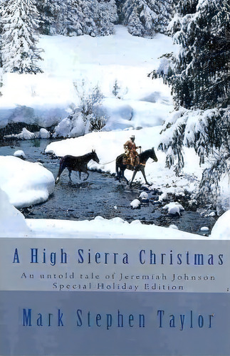 A High Sierra Christmas : An Untold Tale Of Jeremiah Johnson, De Mark Stephen Taylor. Editorial Createspace Independent Publishing Platform, Tapa Blanda En Inglés
