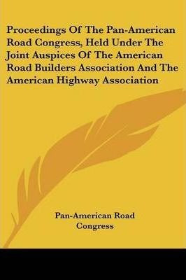 Proceedings Of The Pan-american Road Congress, Held Under...