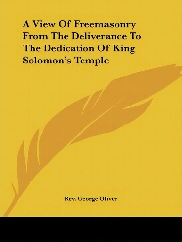 A View Of Freemasonry From The Deliverance To The Dedication Of King Solomon's Temple, De Rev George Oliver. Editorial Kessinger Publishing, Tapa Blanda En Inglés
