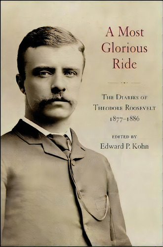 Most Glorious Ride, A : The Diaries Of Theodore Roosevelt, 1877-1886, De Edward P. Kohn. Editorial State University Of New York Press, Tapa Blanda En Inglés