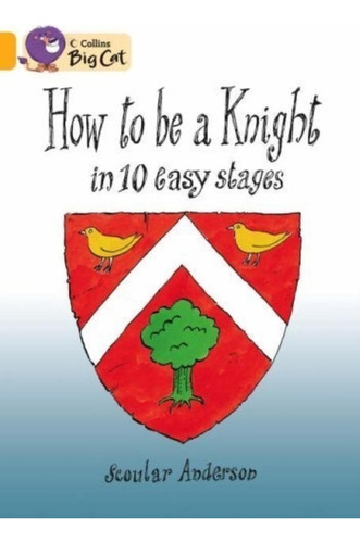 How To Be A Knight In 10 Easy Stages - Band 8 - Big Cat, De Anderson, Scoular. Editorial Harpercollins, Tapa Blanda En Inglés Internacional, 2007