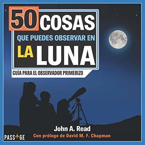 50 Cosas Que Puedes Observar En La Luna: Guía Para El Observ