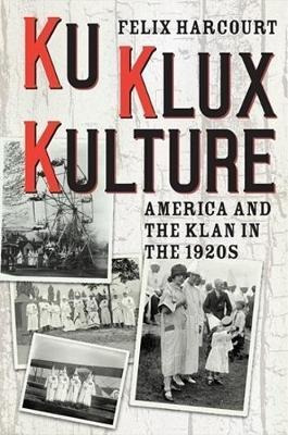 Ku Klux Kulture : America And The Klan In The 1920s - Fel...