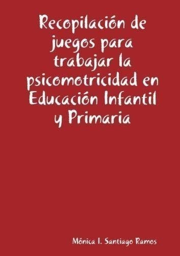 Recopilaci?n De Juegos Para Trabajar La Psicomotricidad En E