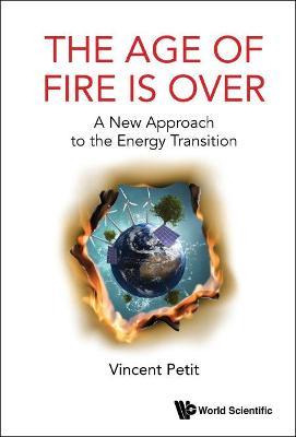 Libro The Age Of Fire Is Over : A New Approach To The Ene...