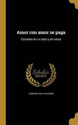 Libro Amor Con Amor Se Paga : Comedia En Un Acto Y En Ver...